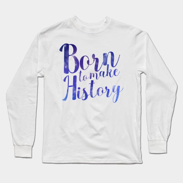 Born to Make History Long Sleeve T-Shirt by juliapm